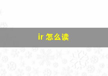 ir 怎么读